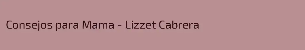 Consejos para Mama - Lizzet Cabrera